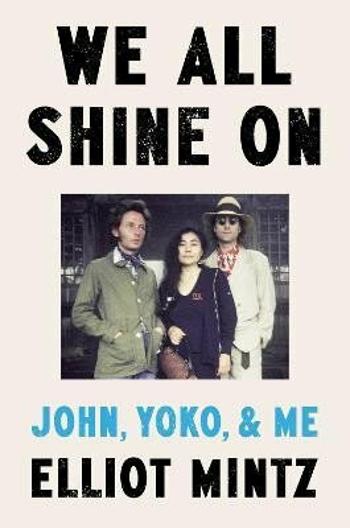 We All Shine On: John, Yoko, and Me - Mintz Elliot