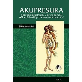 Akupresura: a přírodní prostředky první pomoci některých náhlých stavů a onemocnění (978-80-7387-958-7)