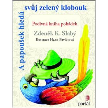 A papoušek hledá svůj zelený klobouk: Podivná kniha pohádek (978-80-262-0791-7)