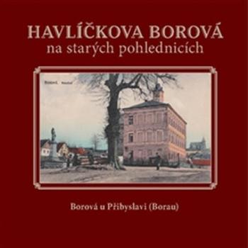 Havlíčkova Borová  na starých pohlednicích - Karel Černý, Jaroslav Líbal, Milan Šustr