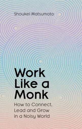 Work Like A Monk - Shoukei Matsumoto