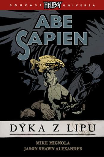 Abe Sapien 1 - Dýka z Lipu - Mike Mignola