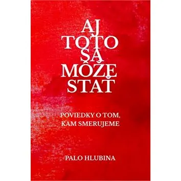 Aj toto sa môže stať: Poviedky o tom, kam smerujeme (978-80-971810-2-4)
