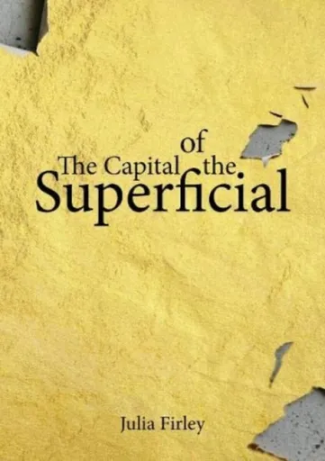 The Capital of the Superficial - Julia Firley