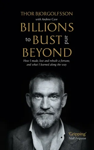 Billions to Bust - and Beyond (New and Updated Edition) - Andrew Cave, Thor Bjorgolfsson