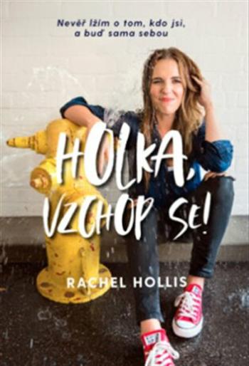 Holka, vzchop se! – Nevěř lžím o tom, kdo jsi, a buď sama sebou - Rachel Hollis