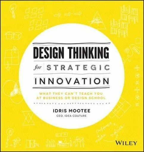 Design Thinking for Strategic Innovation - Idris Mootee