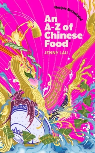 An A-Z of Chinese Food (Recipes Not Included) - Jenny Lau