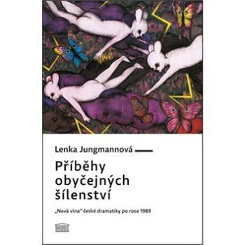 Příběhy obyčejných šílenství: „Nová vlna“ české dramatiky po roce 1989 (978-80-7470-087-3)