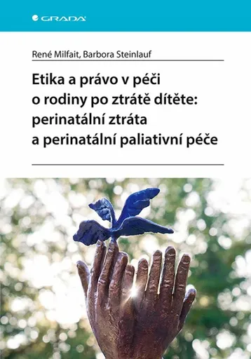 Etika a právo v péči o rodiny po ztrátě dítěte: perinatální ztráta a perinatální paliativní péče - René Milfait, Barbora Steinlauf