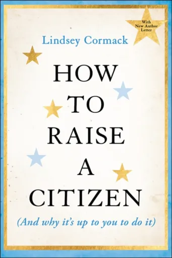 How to Raise a Citizen (And Why It's Up to You to Do It) - Lindsey  Cormack