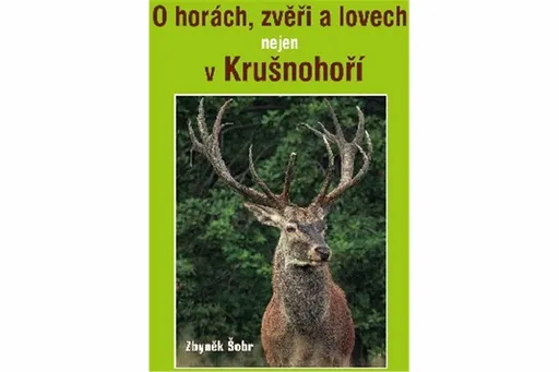 O horách, zvěři a lovech nejen v Krušnohoří - Zbyněk Šobr