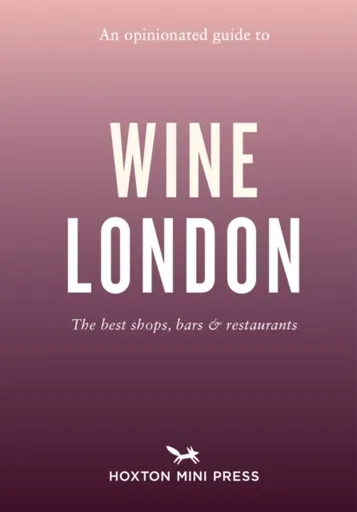 An Opinionated Guide to Wine London - Tom Howells