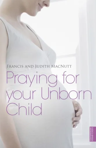 Praying for your Unborn Child - Francis MacNutt, Judith Macnutt