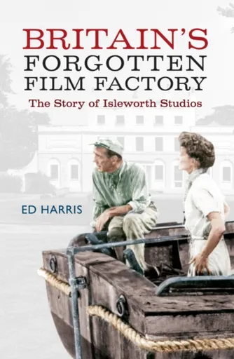 Britain's Forgotten Film Factory - Ed Harris
