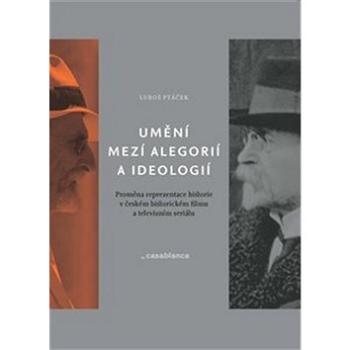 Umění mezi alegorií a ideologií: Proměna reprezentace historie v českém historickém filmu a televizn (978-80-87292-45-7)