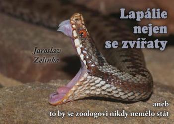 Lapálie nejen se zvířaty aneb To by se zoologovi nikdy nemělo stát - Jaroslav Zelinka