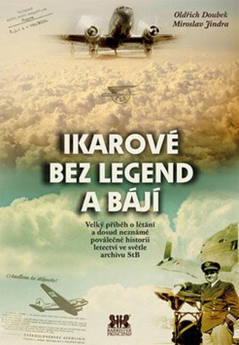 Ikarové bez legend a bájí - Velký příběh o létání a dosud neznámé poválečné historii letectví ve světle archivu StB - Jindra Miroslav, Doubek Oldřich