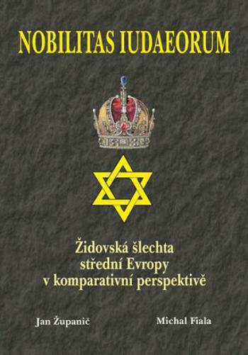 Nobilitas Iudaeorum - Židovská šlechta střední Evropy v komperativní - Jan Županič, Michal Fiala