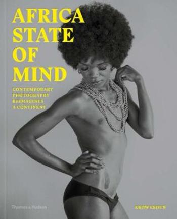 Africa State of Mind: Contemporary Photography Reimagines a Continent - Eshun