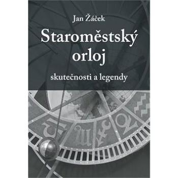 Staroměstský orloj: skutečnosti a legendy (978-80-87109-62-5)