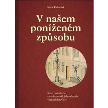 V našem poníženém způsobu: Kati, rasi a biřici v raněnovověkých městech východních Čech (978-80-88030-61-4)