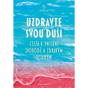 Uzdravte svou duši: Cesta k vnitřní svobodě a zdravým vztahům (978-80-271-0321-8)