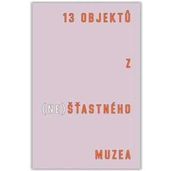 13 objektů z (ne)šťastného muzea (978-80-7516-019-5)