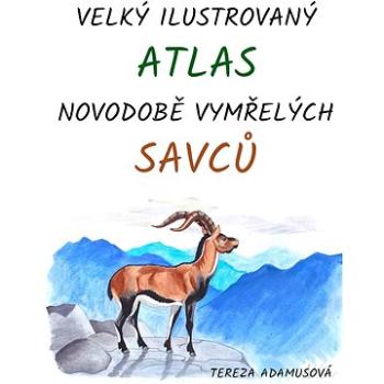 Velký ilustrovaný atlas novodobě vymřelých savců (999-00-020-6279-7)