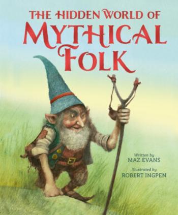 The Hidden World of Mythical Folk - Maz Evans