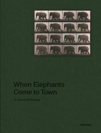 When Elephants Come to Town: A Visual Anthology - James Attlee