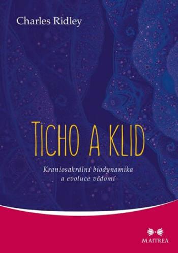 Ticho a klid - Kraniosakrální biodynamika a evoluce vědomí - Charles Ridley