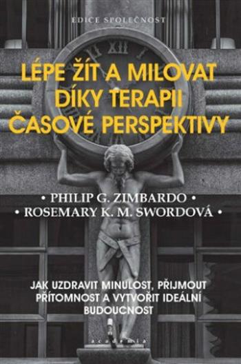 Lépe žít a milovat díky terapii časové perspektivy - Jak uzdravit minulost, přijmout přítomnost a vytvořit ideální budoucnost - Philip G. Zimbardo, Ro