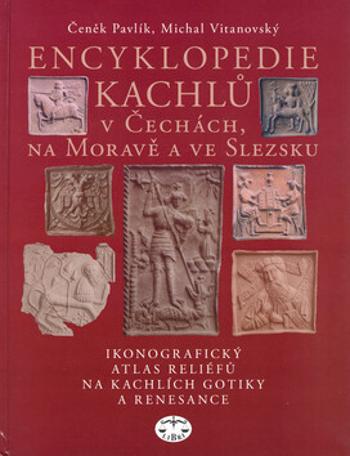 Encyklopedie kachlů v Čechách, na Moravě a ve Slezsku I. - Čeněk Pavlík, Michal Vitanovský