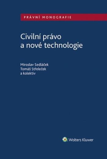 Civilní právo a nové technologie - Miroslav Sedláček, Tomáš Střeleček