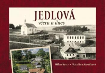 Jedlová včera a dnes - Milan Šustr, Kateřina Štoudková