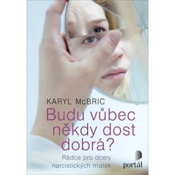 Budu vůbec někdy dost dobrá?: Rádce pro dcery narcistických matek (978-80-262-1299-7)