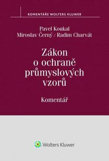 Zákon o ochraně průmyslových vzorů Komentář - Miroslav Černý, Pavel Koukal, Radim Charvát