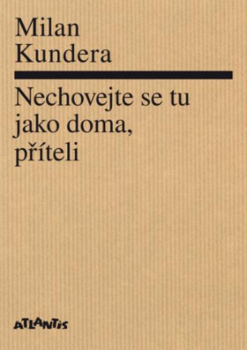 Nechovejte se tu jako doma, příteli - Milan Kundera