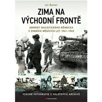 Zima na východní frontě: Armády nacistického Německa v zimních měsících 1941-1945 (978-80-271-3487-8)