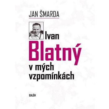 Ivan Blatný v mých vzpomínkách (978-80-726-2997-8)