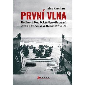 První vlna: Hrdinové Dne D, kteří prošlapávali cestu k vítězství ve II. světové válce (978-80-264-3021-6)