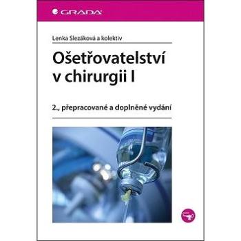 Ošetřovatelství v chirurgii I: 2., přepracované a doplněné vydání (978-80-247-2900-8)