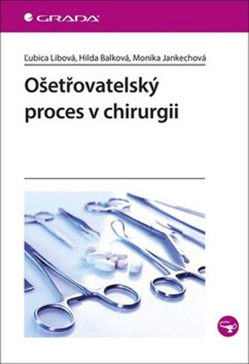 Ošetřovatelský proces v chirurgii - Ľubica Libová, Hilda Balková, Jankechová Monika