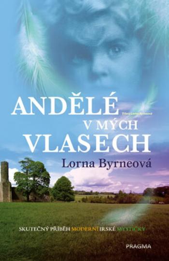 Andělé v mých vlasech - Vzpomínky - Skutečný příběh moderní irské mystičky - Lorna Byrneová