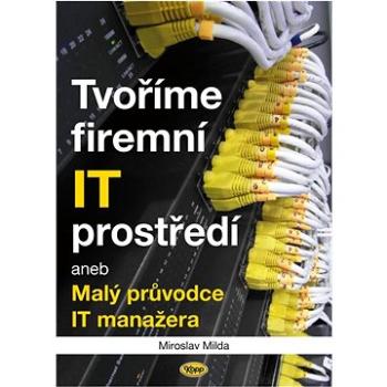 Tvoříme firemní IT prostředí aneb Malý průvodce IT manažera (978-80-7232-547-4)