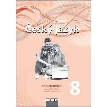 Český jazyk 8 Příručka učitele: Pro základní školy a víceltá gymnázia (978-80-7489-024-6)