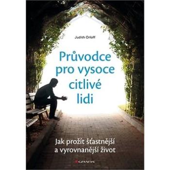 Průvodce pro vysoce citlivé lidi: Jak prožít šťastnější a vyrovnanější život (978-80-271-0776-6)