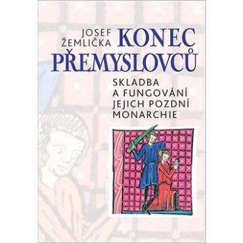 Konec Přemyslovců: Skladba a fungování jejich pozdní monarchie (978-80-7422-752-3)