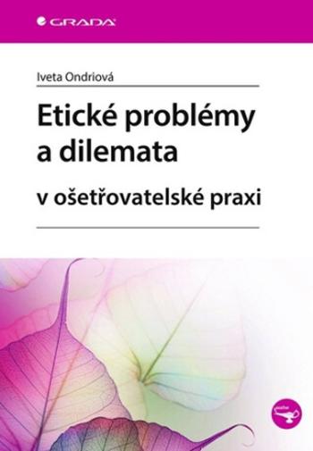 Etické problémy a dilemata v ošetřovatelské praxi - Iveta Ondriová